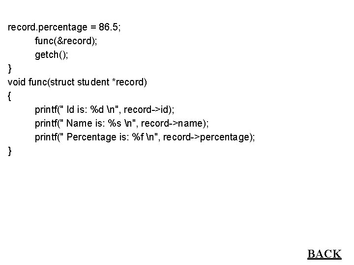 record. percentage = 86. 5; func(&record); getch(); } void func(struct student *record) { printf("