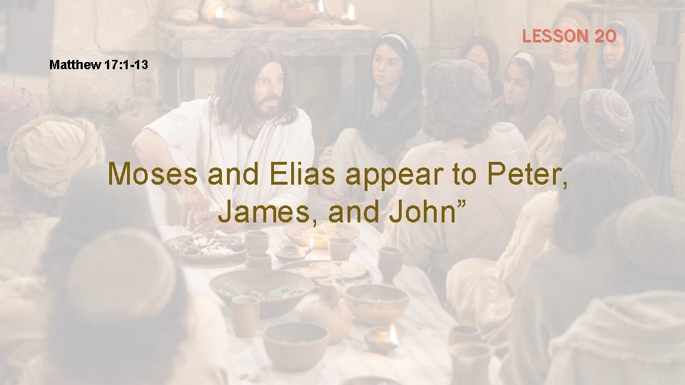 LESSON 20 Matthew 17: 1 -13 Moses and Elias appear to Peter, James, and