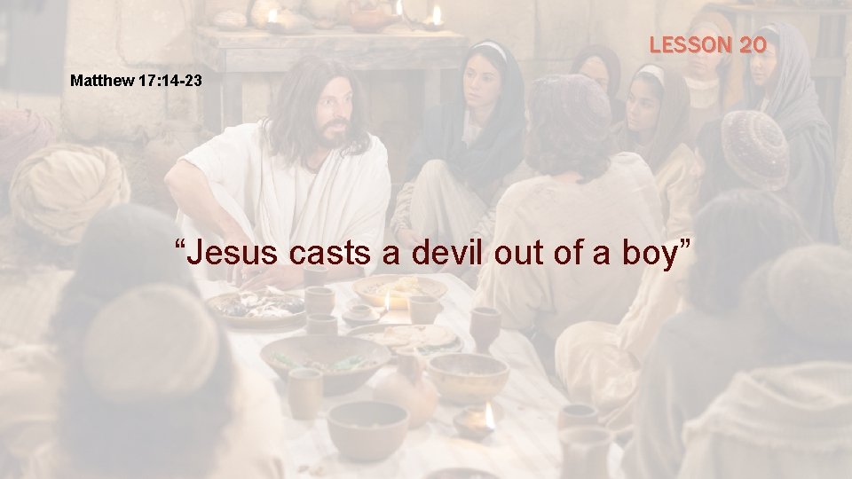 LESSON 20 Matthew 17: 14 -23 “Jesus casts a devil out of a boy”