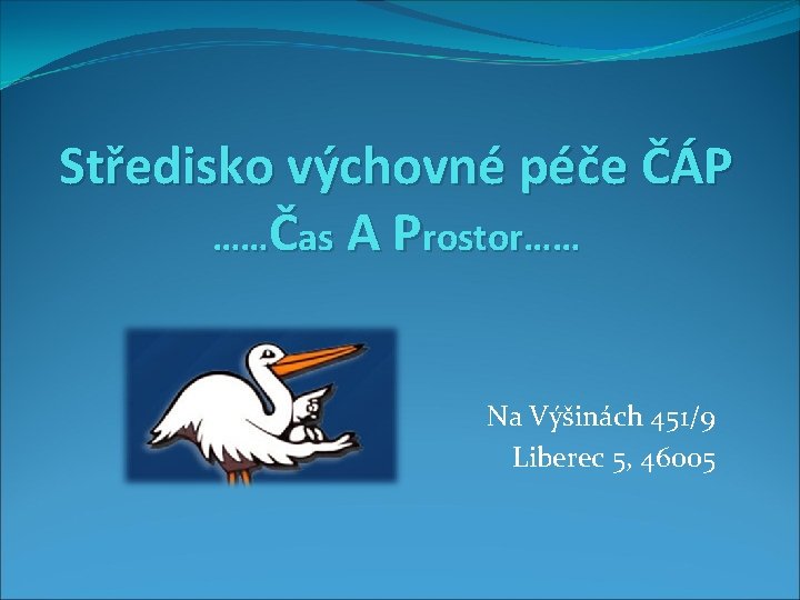 Středisko výchovné péče ČÁP ……Čas A Prostor…… Na Výšinách 451/9 Liberec 5, 46005 