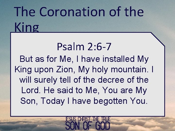 The Coronation of the King • God declares…Jesus, the beloved Psalm 2: 6 -7