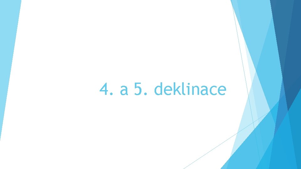 4. a 5. deklinace 