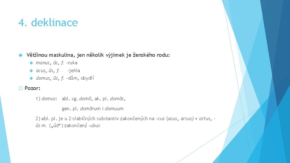 4. deklinace � Většinou maskulina, jen několik výjimek je ženského rodu: manus, ūs, f.