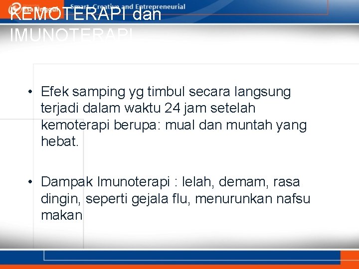 KEMOTERAPI dan IMUNOTERAPI • Efek samping yg timbul secara langsung terjadi dalam waktu 24