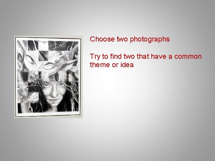 Choose two photographs Try to find two that have a common theme or idea