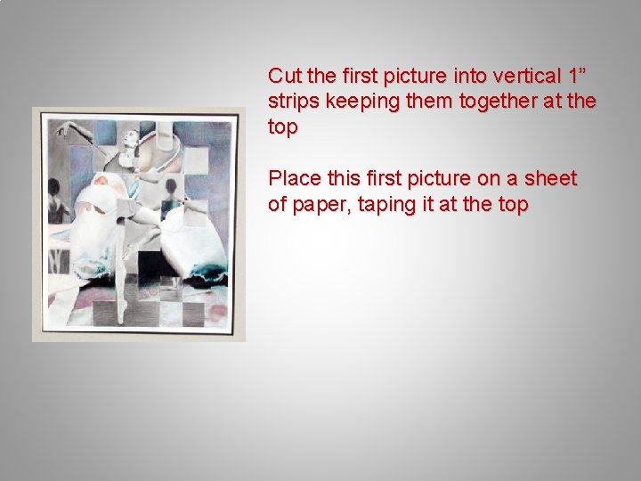 Cut the first picture into vertical 1” strips keeping them together at the top