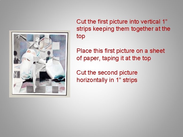 Cut the first picture into vertical 1” strips keeping them together at the top