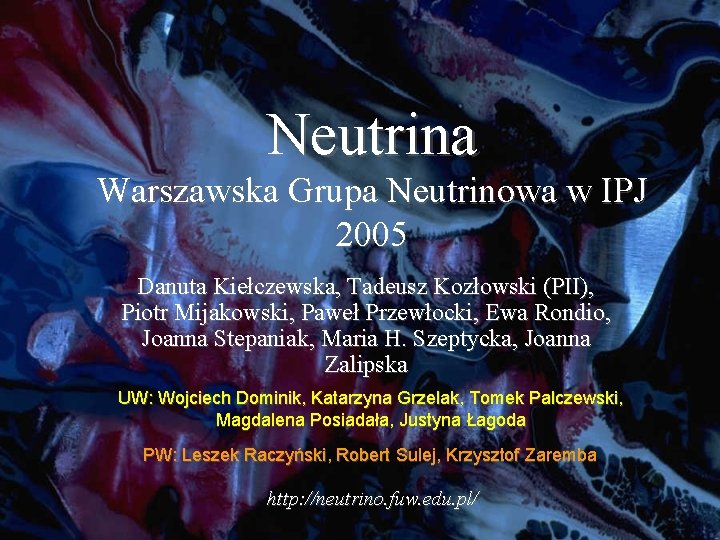 Neutrina Warszawska Grupa Neutrinowa w IPJ 2005 Danuta Kiełczewska, Tadeusz Kozłowski (PII), Piotr Mijakowski,