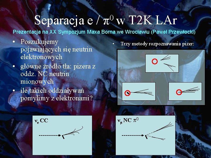 Separacja e / π0 w T 2 K LAr Prezentacja na XX Sympozjum Maxa