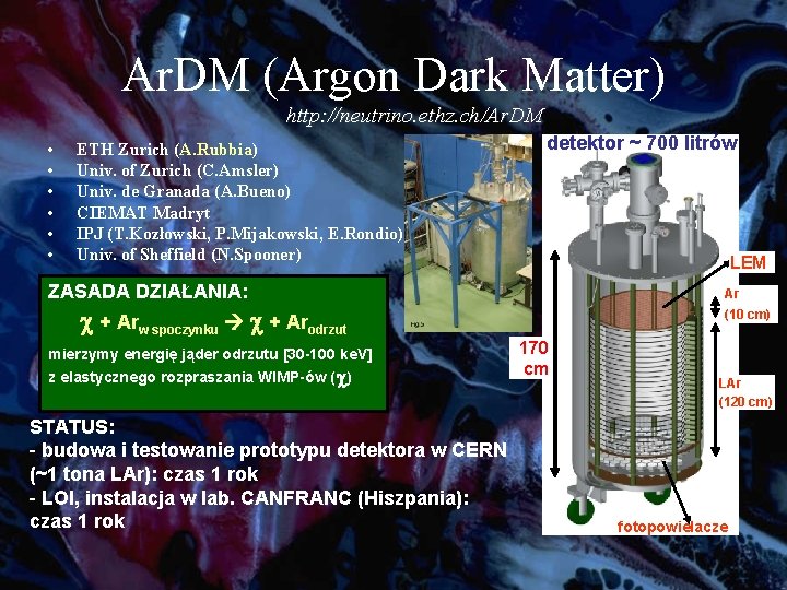 Ar. DM (Argon Dark Matter) http: //neutrino. ethz. ch/Ar. DM • • • ETH