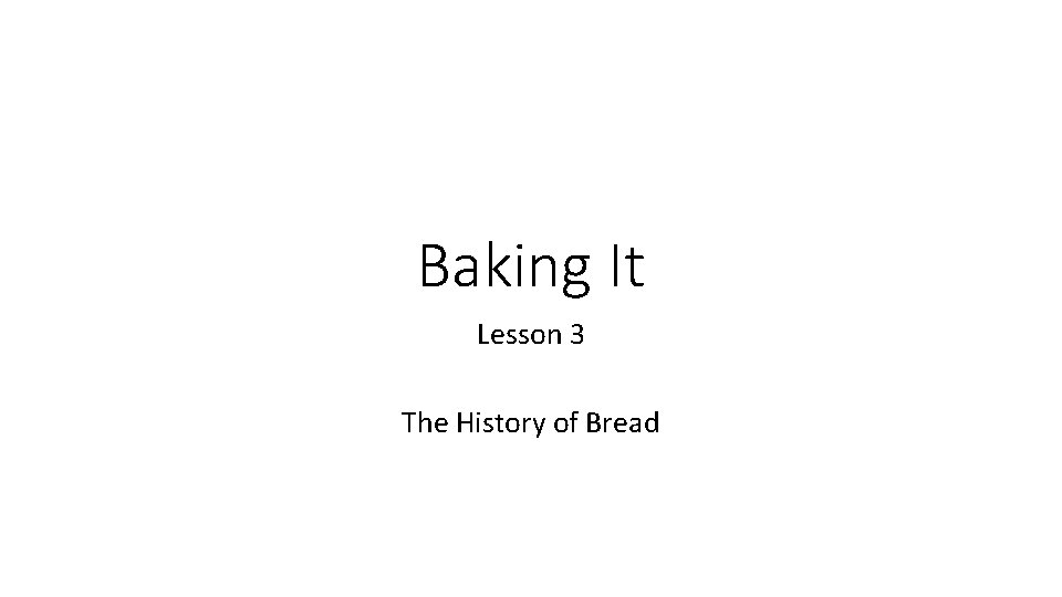 Baking It Lesson 3 The History of Bread 