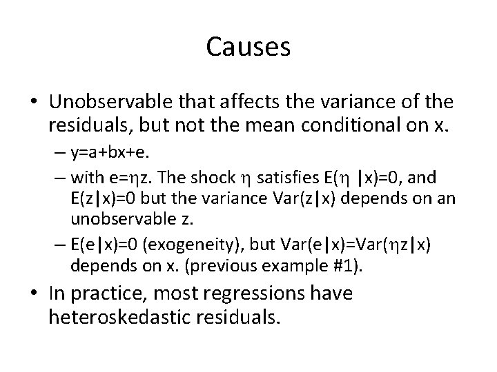Causes • Unobservable that affects the variance of the residuals, but not the mean