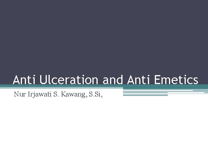 Anti Ulceration and Anti Emetics Nur Irjawati S. Kawang, S. Si, 