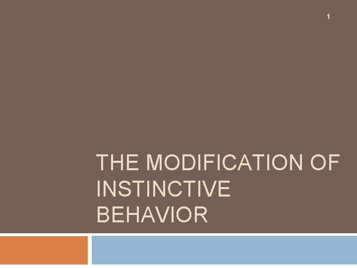 1 THE MODIFICATION OF INSTINCTIVE BEHAVIOR 