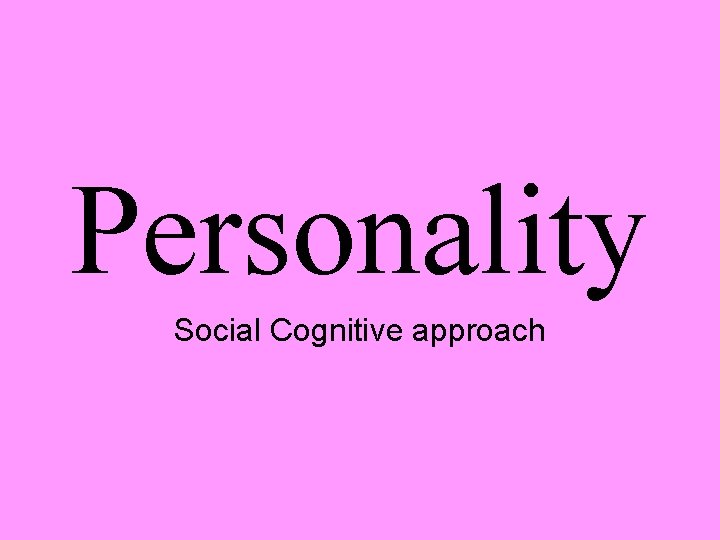 Personality Social Cognitive approach 