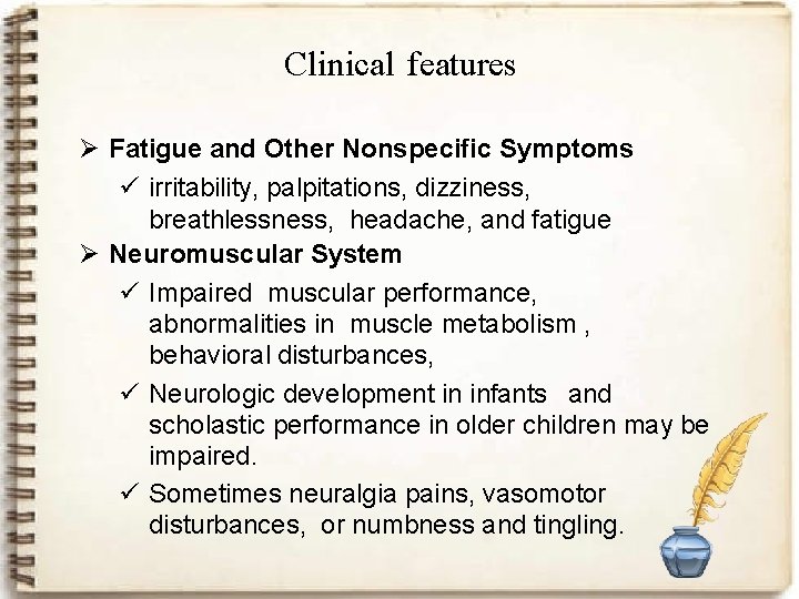 Clinical features Ø Fatigue and Other Nonspecific Symptoms ü irritability, palpitations, dizziness, breathlessness, headache,