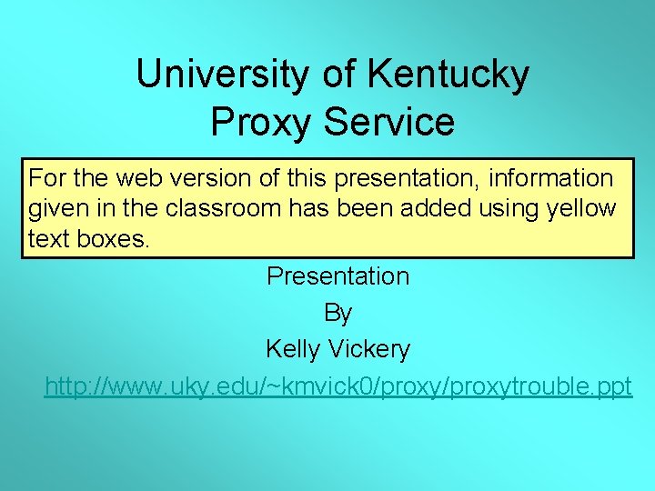 University of Kentucky Proxy Service For the web version of this presentation, information given