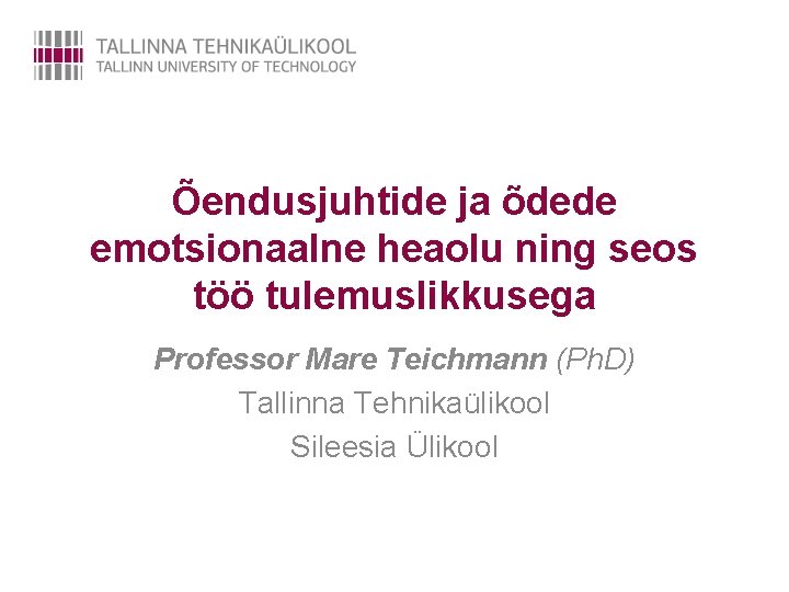 Õendusjuhtide ja õdede emotsionaalne heaolu ning seos töö tulemuslikkusega Professor Mare Teichmann (Ph. D)