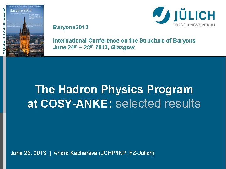 Mitglied der Helmholtz-Gemeinschaft Baryons 2013 International Conference on the Structure of Baryons June 24