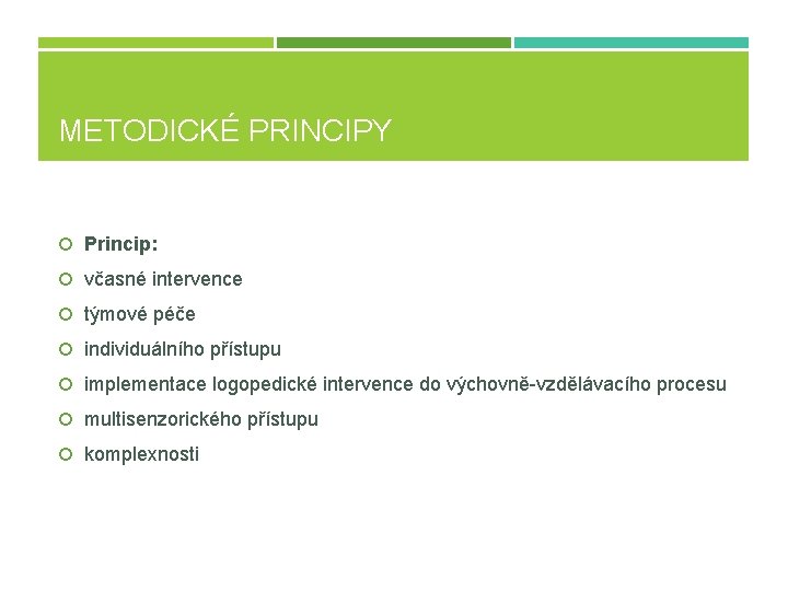 METODICKÉ PRINCIPY Princip: včasné intervence týmové péče individuálního přístupu implementace logopedické intervence do výchovně-vzdělávacího