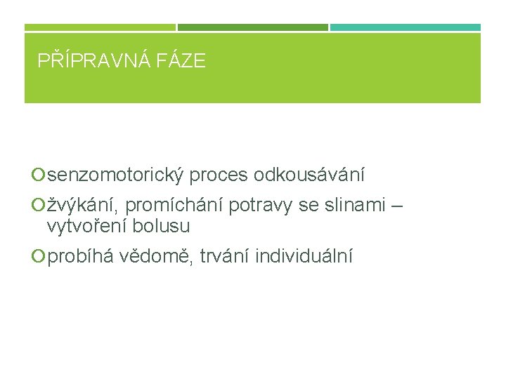 PŘÍPRAVNÁ FÁZE senzomotorický proces odkousávání žvýkání, promíchání potravy se slinami – vytvoření bolusu probíhá