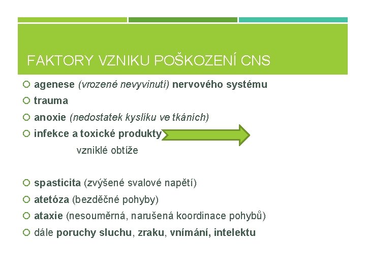 FAKTORY VZNIKU POŠKOZENÍ CNS agenese (vrozené nevyvinutí) nervového systému trauma anoxie (nedostatek kyslíku ve