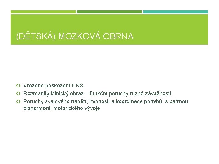 (DĚTSKÁ) MOZKOVÁ OBRNA Vrozené poškození CNS Rozmanitý klinický obraz – funkční poruchy různé závažnosti