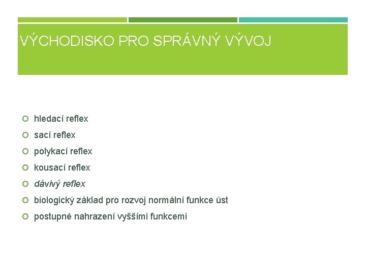 VÝCHODISKO PRO SPRÁVNÝ VÝVOJ hledací reflex sací reflex polykací reflex kousací reflex dávivý reflex