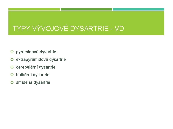 TYPY VÝVOJOVÉ DYSARTRIE - VD pyramidová dysartrie extrapyramidová dysartrie cerebelární dysartrie bulbární dysartrie smíšená