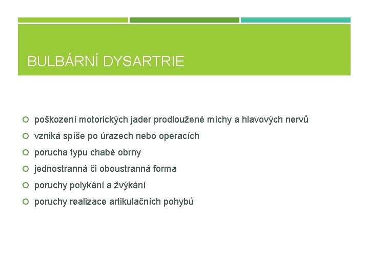 BULBÁRNÍ DYSARTRIE poškození motorických jader prodloužené míchy a hlavových nervů vzniká spíše po úrazech
