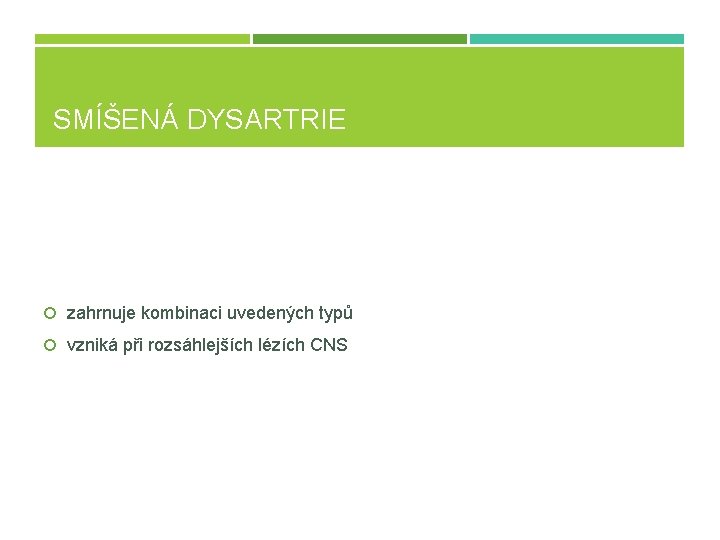 SMÍŠENÁ DYSARTRIE zahrnuje kombinaci uvedených typů vzniká při rozsáhlejších lézích CNS 