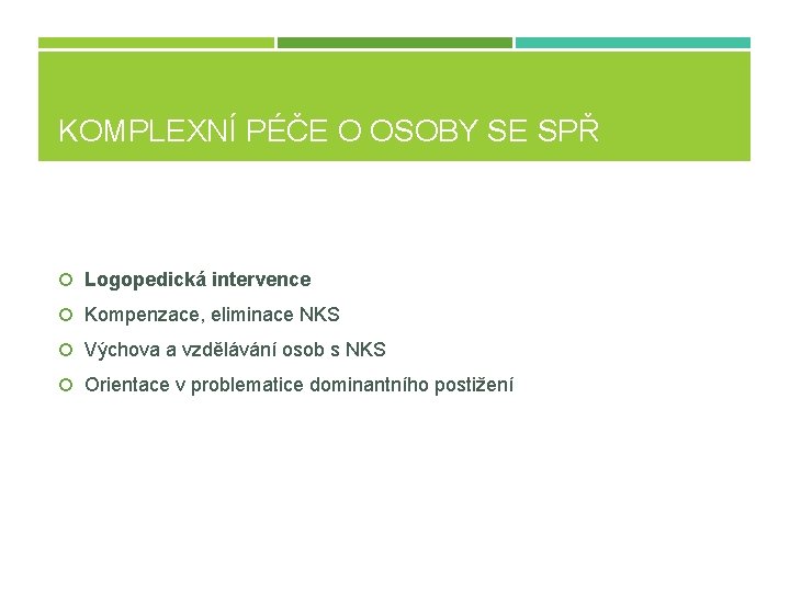 KOMPLEXNÍ PÉČE O OSOBY SE SPŘ Logopedická intervence Kompenzace, eliminace NKS Výchova a vzdělávání