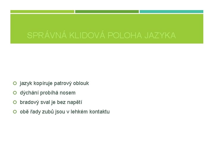 SPRÁVNÁ KLIDOVÁ POLOHA JAZYKA jazyk kopíruje patrový oblouk dýchání probíhá nosem bradový sval je