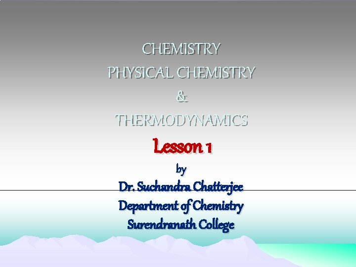 CHEMISTRY PHYSICAL CHEMISTRY & THERMODYNAMICS Lesson 1 by Dr. Suchandra Chatterjee Department of Chemistry