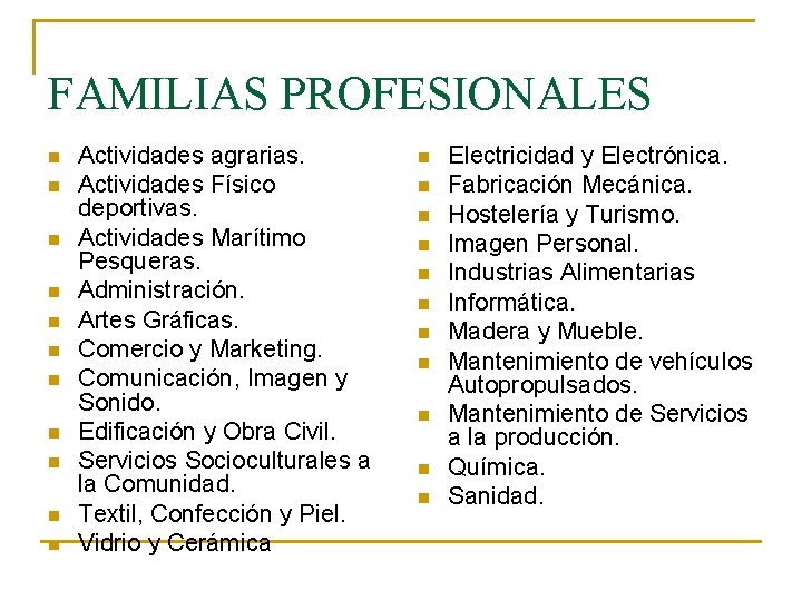 FAMILIAS PROFESIONALES n n n Actividades agrarias. Actividades Físico deportivas. Actividades Marítimo Pesqueras. Administración.