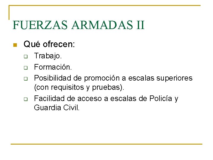 FUERZAS ARMADAS II n Qué ofrecen: q q Trabajo. Formación. Posibilidad de promoción a