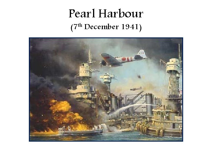Pearl Harbour (7 th December 1941) 