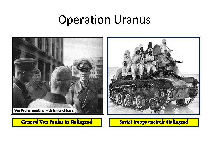 Operation Uranus General Von Paulus in Stalingrad Soviet troops encircle Stalingrad 