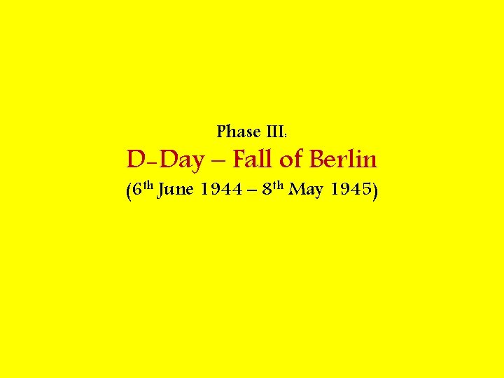 Phase III: D-Day – Fall of Berlin (6 th June 1944 – 8 th