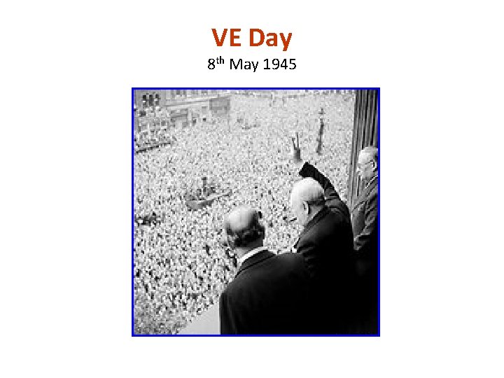 VE Day 8 th May 1945 