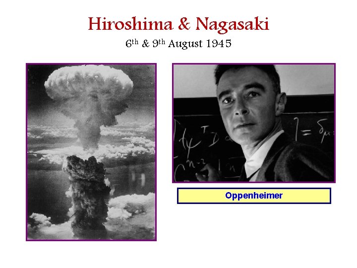 Hiroshima & Nagasaki 6 th & 9 th August 1945 Oppenheimer 