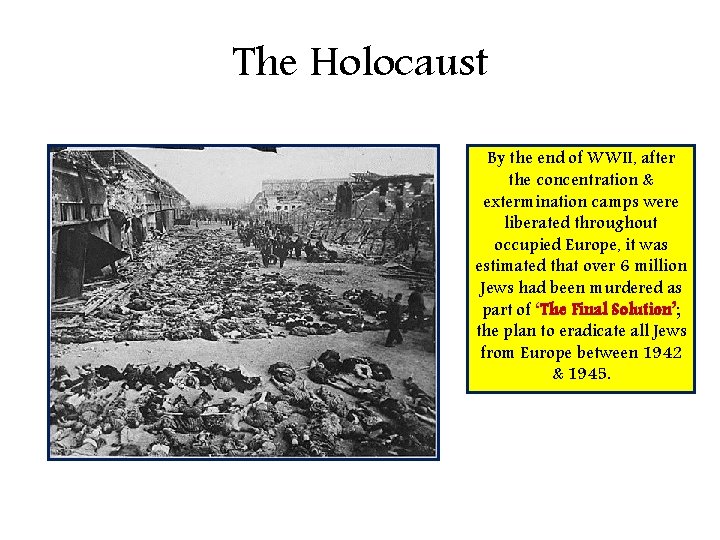 The Holocaust By the end of WWII, after the concentration & extermination camps were