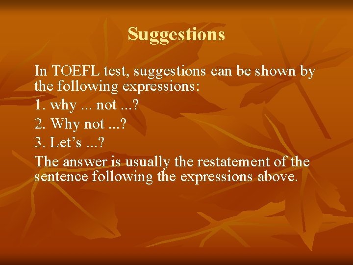 Suggestions In TOEFL test, suggestions can be shown by the following expressions: 1. why.