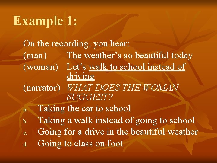 Example 1: On the recording, you hear: (man) The weather’s so beautiful today (woman)