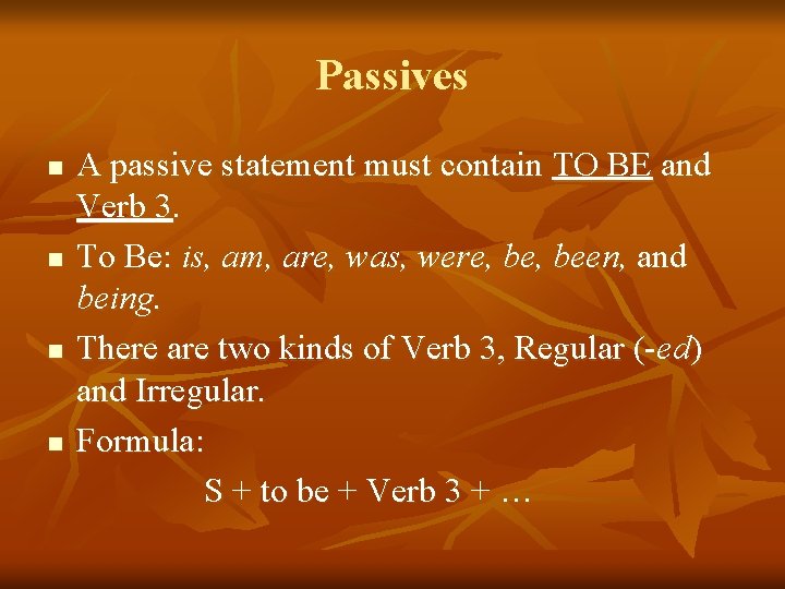 Passives n n A passive statement must contain TO BE and Verb 3. To