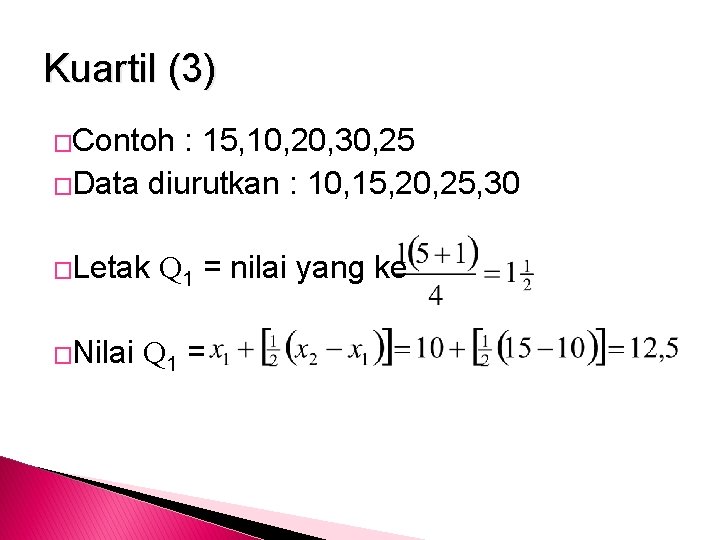 Kuartil (3) �Contoh : 15, 10, 20, 30, 25 �Data diurutkan : 10, 15,