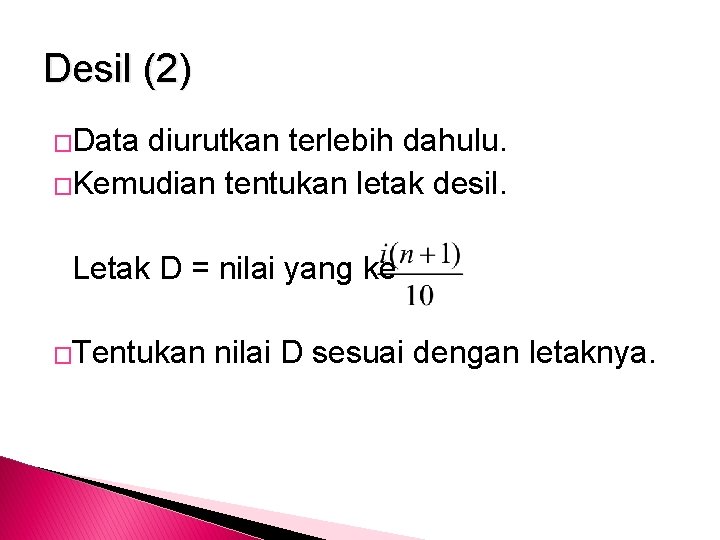 Desil (2) �Data diurutkan terlebih dahulu. �Kemudian tentukan letak desil. Letak D = nilai