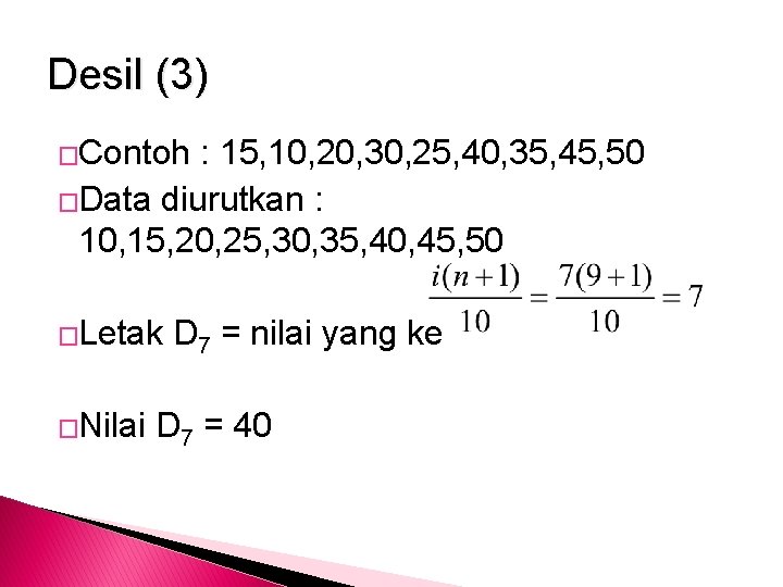 Desil (3) �Contoh : 15, 10, 20, 30, 25, 40, 35, 45, 50 �Data