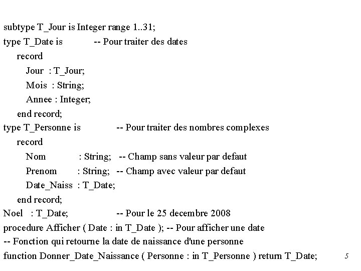 subtype T_Jour is Integer range 1. . 31; type T_Date is -- Pour traiter