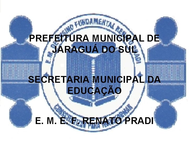 PREFEITURA MUNICIPAL DE JARAGUÁ DO SUL SECRETARIA MUNICIPAL DA EDUCAÇÃO E. M. E. F.